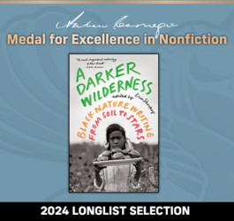 Andrew Carnegie Medal For Excellence in Nonfiction 2024 Longlist Selection:A Darker Wilderness: Black Nature Writing from Soil to Stars. 