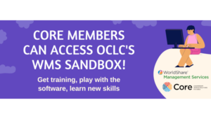 Core members can access OCLC's WMS Sandbox! Get training, play with the software, learn new skills.