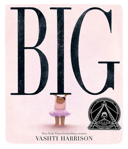 The book cover of "Big" by Vashti Harrison shows a little girl in a pink tutu holding the giant word "Big" over her head. The CSK Author Honor Award seal has been added to the cover.