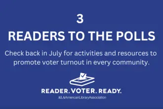 Readers to the polls - check back in July for activities and resources to promote voter turnout in every community